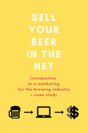 Sell your beer in the net: Introduction to e-marketing for the brewing industry + case study