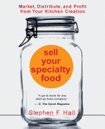 Sell Your Specialty Food: Market, Distribute, and Profit from Your Kitchen Creation