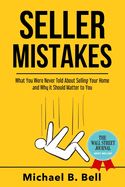 Seller Mistakes: What You Were Never Told About Selling Your Home and Why It Should Matter to You