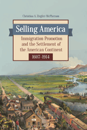 Selling America: Immigration Promotion and the Settlement of the American Continent, 1607 "1914