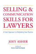 Selling and Communications Skills for Lawyers: A Fresh Approach to Marketing Your Practice