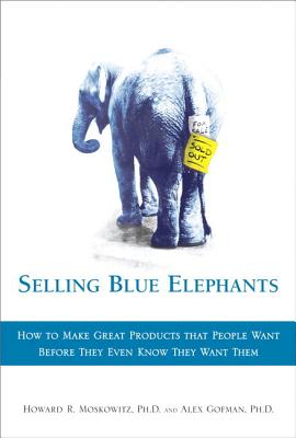 Selling Blue Elephants: How to Make Great Products That People Want Before They Even Know They Want Them (Paperback) - Moskowitz, Howard R, and Gofman, Alex