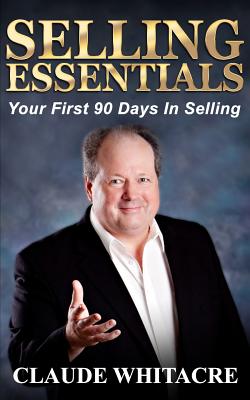 Selling Essentials: Your First 90 Days In Selling - Whitacre, Claude