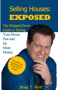 Selling Houses: Exposed: The Stripped Down Guide to Selling Your House Fast and for More Profit