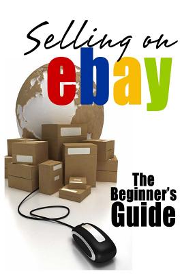 Selling On eBay: The Beginner's Guide For How To Sell On eBay - Patrick, Brian