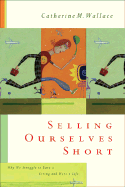 Selling Ourselves Short: Why We Struggle to Earn a Living and Have a Life