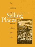 Selling Places: The Marketing and Promotion of Towns and Cities 1850-2000