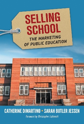 Selling School: The Marketing of Public Education - DiMartino, Catherine, and Jessen, Sarah Butler, and Lubienski, Christopher A (Foreword by)