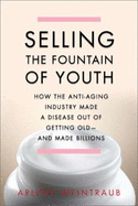 Selling the Fountain of Youth: How the Anti-Aging Industry Made a Disease Out of Getting Old, and Made Billions