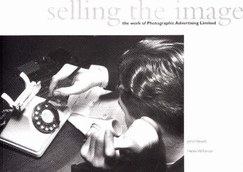 Selling the Image: The Work of Photographic Advertising Ltd. - Hewitt, John C., and Wilkinson, Helen