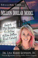 Selling the Million Dollar Model: Unlock the Secrets to Selling Million Dollar Real Estate