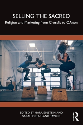 Selling the Sacred: Religion and Marketing from Crossfit to Qanon - Einstein, Mara (Editor), and Taylor, Sarah McFarland (Editor)