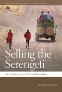 Selling the Serengeti: The Cultural Politics of Safari Tourism