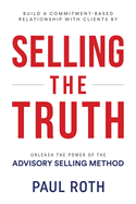 Selling the Truth: Unleash the Power of the Advisory Selling Method