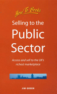 Selling to the Public Sector: Access and Sell to the UK's Richest Marketplace