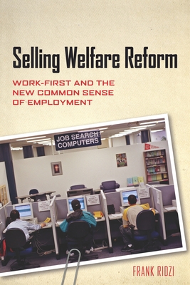 Selling Welfare Reform: Work-First and the New Common Sense of Employment - Ridzi, Frank