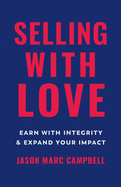 Selling with Love: Earn with Integrity and Expand Your Impact