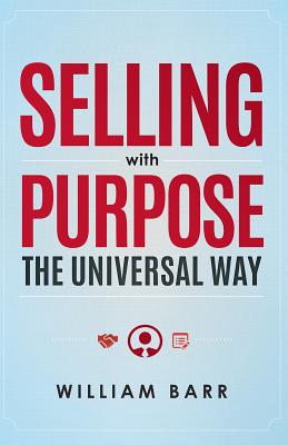 Selling with Purpose: The Universal Way - Barr, William