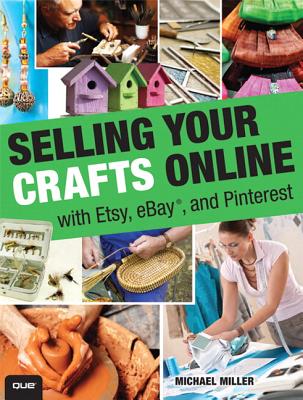 Selling Your Crafts Online: With Etsy, Ebay, and Pinterest - Miller, Michael