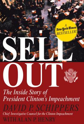 Sellout: The Inside Story of President Clinton's Impeachment - Schippers, David P, and Henry, Alan P