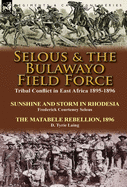 Selous & the Bulawayo Field Force: Tribal Conflict in East Africa 1895-1896-Sunshine and Storm in Rhodesia by Frederick Courteney Selous & the Matabele Rebellion, 1896 by D. Tyrie Laing
