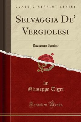 Selvaggia de' Vergiolesi: Racconto Storico (Classic Reprint) - Tigri, Giuseppe