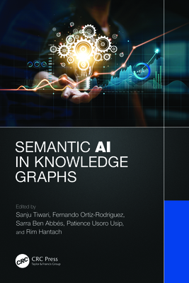 Semantic AI in Knowledge Graphs - Tiwari, Sanju (Editor), and Ortiz Rodriguez, Fernando (Editor), and Ben Abbes, Sarra (Editor)