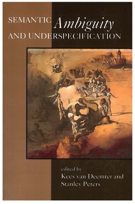 Semantic Ambiguity and Underspecification - Deemter, Kees Van (Editor), and Peters, Stanley (Editor)