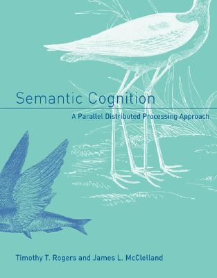 Semantic Cognition: A Parallel Distributed Processing Approach - Rogers, Timothy T, and McClelland, James L