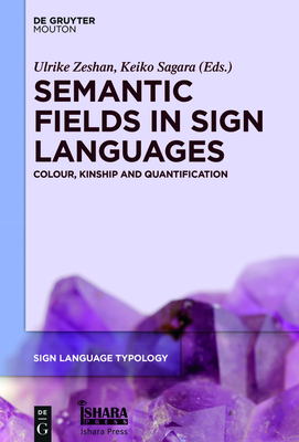 Semantic Fields in Sign Languages: Colour, Kinship and Quantification - Zeshan, Ulrike (Editor), and Sagara, Keiko (Editor)