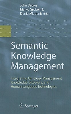 Semantic Knowledge Management: Integrating Ontology Management, Knowledge Discovery, and Human Language Technologies - Davies, John Francis (Editor), and Grobelnik, Marko (Editor), and Mladenic, Dunja (Editor)