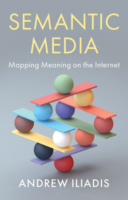 Semantic Media: Mapping Meaning on the Internet - Iliadis, Andrew