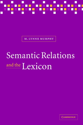 Semantic Relations and the Lexicon: Antonymy, Synonymy and Other Paradigms - Murphy, M Lynne