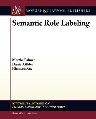 Semantic Role Labeling - Palmer, Martha, and Gildea, Daniel, and Xue, Nianwen