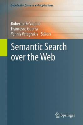 Semantic Search Over the Web - De Virgilio, Roberto (Editor), and Guerra, Francesco (Editor), and Velegrakis, Yannis (Editor)