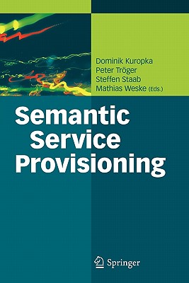 Semantic Service Provisioning - Kuropka, Dominik (Editor), and Trger, Peter (Editor), and Staab, Steffen (Editor)