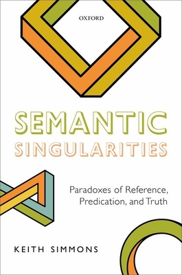 Semantic Singularities: Paradoxes of Reference, Predication, and Truth - Simmons, Keith