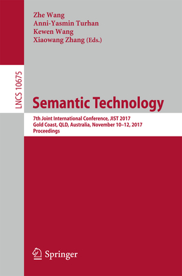 Semantic Technology: 7th Joint International Conference, Jist 2017, Gold Coast, Qld, Australia, November 10-12, 2017, Proceedings - Wang, Zhe (Editor), and Turhan, Anni-Yasmin (Editor), and Wang, Kewen (Editor)