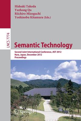 Semantic Technology: Second Joint International Conference, Jist 2012, Nara, Japan, December 2-4, 2012, Proceedings - Takeda, Hideaki (Editor), and Qu, Yuzhong (Editor), and Mizoguchi, Riichiro (Editor)