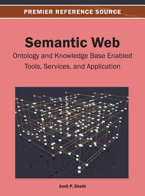 Semantic Web: Ontology and Knowledge Base Enabled Tools, Services and Applications - Sheth, Amit P. (Editor)