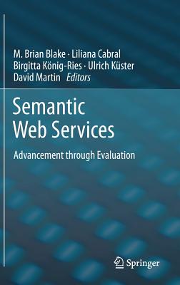 Semantic Web Services: Advancement through Evaluation - Blake, Brian (Editor), and Cabral, Liliana (Editor), and Knig-Ries, Birgitta (Editor)