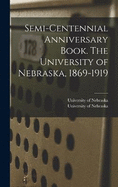 Semi-centennial Anniversary Book. The University of Nebraska, 1869-1919