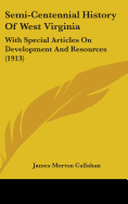 Semi-Centennial History Of West Virginia: With Special Articles On Development And Resources (1913)
