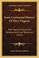Semi-Centennial History of West Virginia: With Special Articles on Development and Resources (1913)