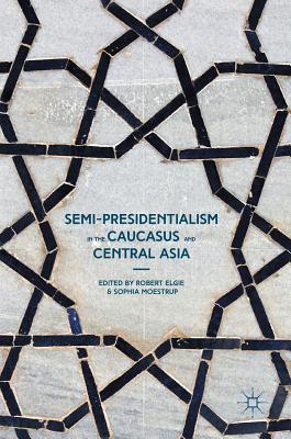 Semi-Presidentialism in the Caucasus and Central Asia - Elgie, Robert (Editor), and Moestrup, Sophia (Editor)