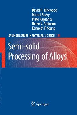 Semi-Solid Processing of Alloys - Kirkwood, David H, and Sury, Michel, and Kapranos, Plato