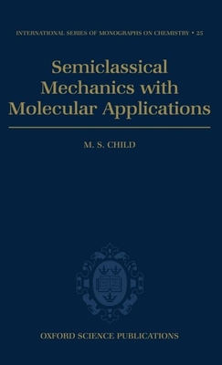 Semiclassical Mechanics with Molecular Applications - Child, M S