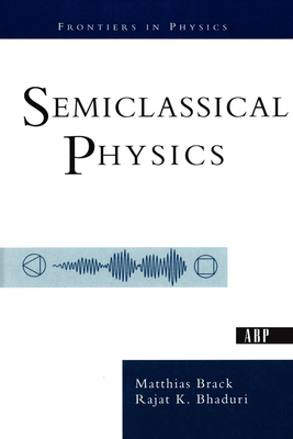 Semiclassical Physics - Brack, Matthias, and Bhaduri, Rajat