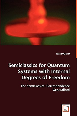 Semiclassics for Quantum Systems with Internal Degrees of Freedom - Glaser, Rainer, Professor
