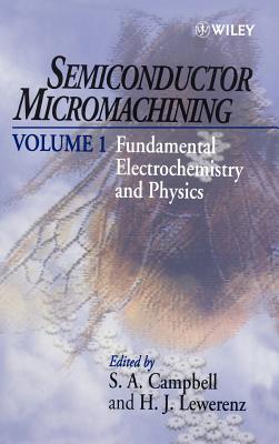 Semiconductor Micromachining, Fundamental Electrochemistry and Physics - Campbell, S a (Editor), and Lewerenz, H J (Editor)